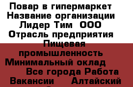 Повар в гипермаркет › Название организации ­ Лидер Тим, ООО › Отрасль предприятия ­ Пищевая промышленность › Минимальный оклад ­ 35 000 - Все города Работа » Вакансии   . Алтайский край,Славгород г.